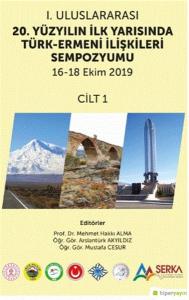 1. Uluslararası 20. Yüzyılın İlk Yarısında Türk-Ermeni İlişkileri Sempozyumu 16-18 Ekim 2019 Cilt 1