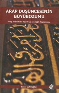 Arap Düşüncesinin Büyübozumu  Arap Dilbiliminin Felsefi ve İdeolojik Yapılanması