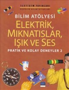 Bilim Atölyesi Elektirik,Mıknatıslar,Işık ve Ses  Pratik ve Kolay Deneyler 2