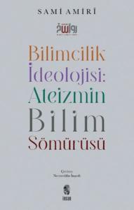 Bilimcilik İdeolojisi Ateizmin Bilim Sömürüsü