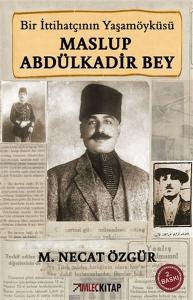 Bir İttihatçının Yaşamöyküsü Maslup Abdülkadir Bey