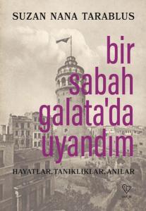 Bir Sabah Galata’da Uyandım - Hayatlar, Tanıklıklar, Anılar