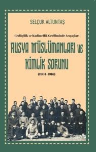 Ceditçilik ve Kadimcilik Geriliminde Arayışlar: Rusya Mu¨slu¨manları ve Kimlik Sorunu (1904-1916)