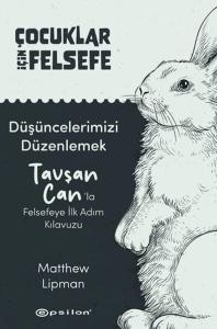 Çocuklar İçin Felsefe - Düşüncelerimizi Düzenlemek: Tavşan Can’la Felsefeye İlk Adım Kılavuzu