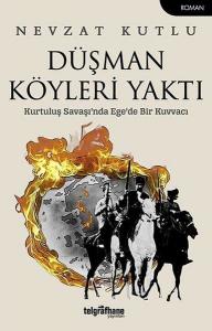 Düşman Köyleri Yaktı - Kurtuluş Savaşı'nda Ege'de Bir Kuvvacı