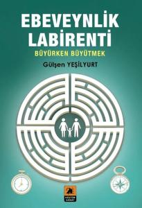 Ebeveynlik Labirenti;Büyürken Büyütmek