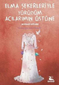 Elma Şekerleriyle Yürüdüm Acılarımın Üstüne