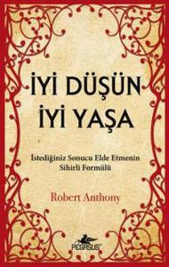 İyi Düşün İyi Yaşa  İstediğiniz Sonucu Elde Etmenin Sihirli Formülü