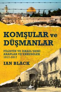 Komşular ve Düşmanlar - Filistin ve İsrail’deki Araplar ve Yahudiler 1917-2017
