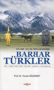 M.Ö. 4500- M.S. XIII. Yüzyıllar Arasında Barbar Türkler  Dil, Din, Kültür, Bilim, Sanat, Uygarlı