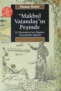 Makbul Vatandaş'ın Peşinde: II. Meşrutiyet'ten Bugüne Vatandaşlık Eğitimi