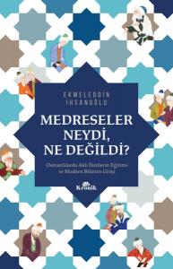Medreseler Neydi, Ne Değildi? - Osmanlılarda Akli İlimlerin Eğitimi ve Modern Bilimin Girişi