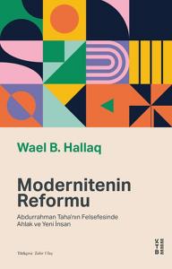 Modernitenin Reformu - Abdurrahman Taha’nın Felsefesinde Ahlak ve Yeni İnsan