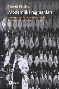 Modernlik Fragmanları  Simmel, Kracauer ve Benjamin'in Eserlerinde Modernlik Teorileri