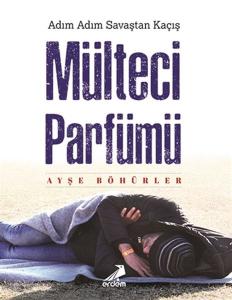 Mülteci Parfümü - Adım Adım Savaştan Kaçış