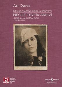 Necile Tevfik Arşivi - Açıkmalı Kataloğlu 1924-1954 Bir Kadın Arşivini Okuma Denemesi