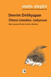 Ölümü Gömdüm, Geliyorum  Edip Cansever Şiirinde Varolma Biçimleri