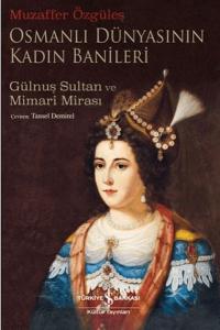 Osmanlı Dünyasının Kadın Banileri - Gülnuş Sultan Ve Mimari Mirası