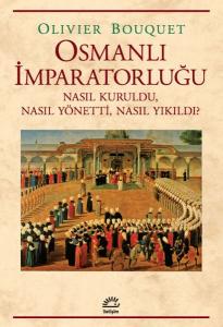 Osmanlı İmparatorluğu - Nasıl Kuruldu, Nasıl Yönetti, Nasıl Yıkıldı?