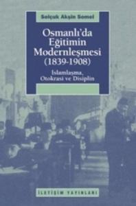 Osmanlı'da Eğitimin Modernleşmesi (1839-1908)  İslamlaşma, Otokrasi ve Disiplin