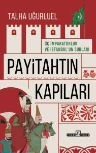 Payitahtın Kapıları - Üç İmparatorluk ve İstanbul’un Surları
