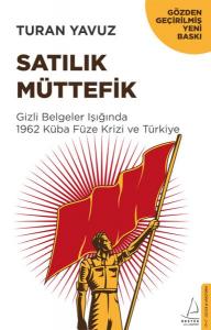 Satılık Müttefik - Gizli Belgeler Işığında 1962 Küba Füze Krizi ve Türkiye