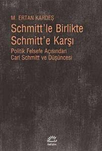 Schmitt'le Birlikte Schmitt'e Karşı  Politik Felsefe Açısından Carl Schmitt Düüşncesi