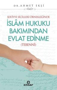 Şer’iyye Sicilleri Örnekliğinde İslam Hukuku Bakımından Evlat Edinme - (Tebenni)