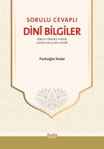 Sorulu Cevaplı Dini Bilgiler - İtikat, İbadet, Siyer, Adab, Dualar, Hadis