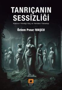 Tanrıçanın Sessizliği;Kadının Yitirdiği Güç ve Yeniden Yükselişi