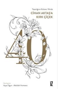 Yazarlığının Kırkıncı Yılında Cihan Aktaş'a Kırk Çiçek