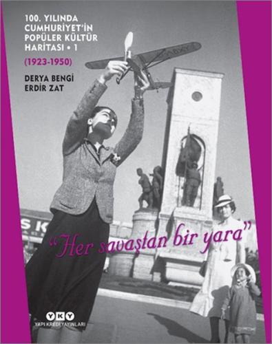 100. Yılında Cumhuriyet’in Popüler Kültür Haritası 1 (1923-1950) "Her savaştan bir yara"