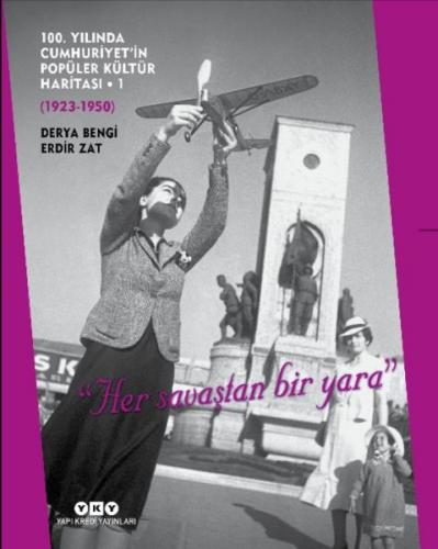 100. Yılında Cumhuriyetin Popüler Kültür Haritası 1(1923-1950) - "Her Savaştan Bir Yara"