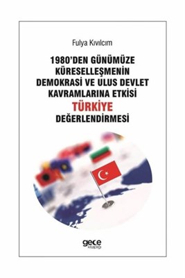 1980den Günümüze Küreselleşmenin Demokrasi ve Ulus Devlet Kavramlarna Etkisi Türkiye Değerlendirmesi