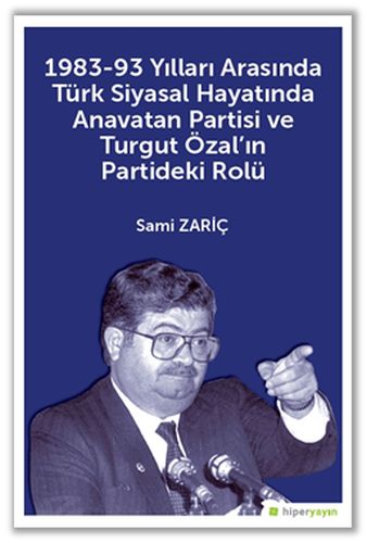 1983-93 Yılları Arasında Türk Siyasal Hayatında Anavatan Partisi ve Turgut Özal’ın Partideki Rolü