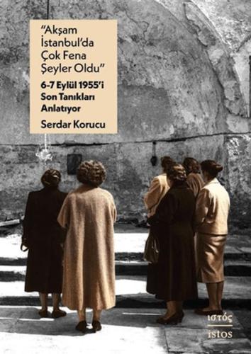 "Akşam İstanbul'da Çok Fena Şeyler Oldu" - 6-7 Eylu¨l 1955'i Son Tanıkları Anlatıyor