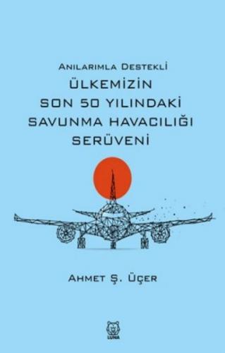 Anılarımla Destekli Ülkemizin Son 50 Yılındaki Savunma Havacılığı Serüveni
