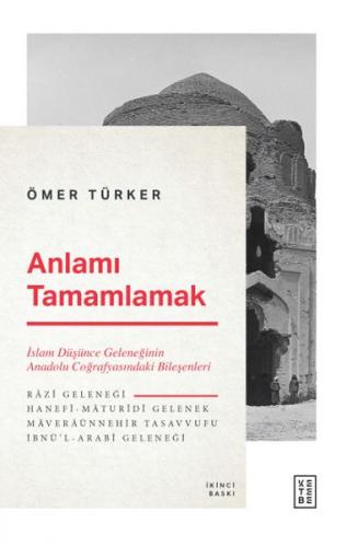 Anlamı Tamamlamak - İslam Düşünce Geleneğinin Anadolu Coğrafyasındaki Bileşenleri