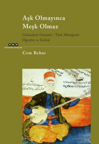 Aşk Olmayınca Meşk Olmaz Geleneksel Osmanlı / Türk Müziğinde Öğretim ve İntikal