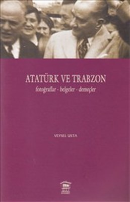 Atatürk ve Trabzon  Fotoğraflar-Belgeler-Demeçler