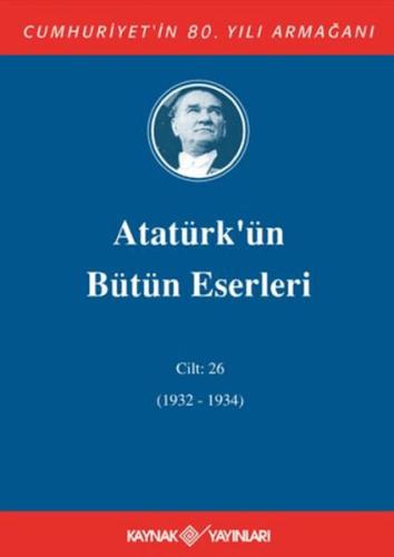 Atatürk'ün Bütün Eserleri Cilt: 26 (1932 - 1934)