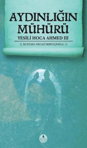 Aydınlığın Mühürü / Yesili Hoca Ahmed III - Münzevi Kitabevi