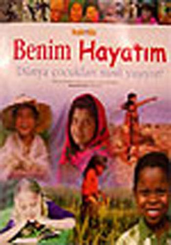 Benim Hayatım Dünya Çocukları Nasıl Yaşıyor? (Ciltli)
