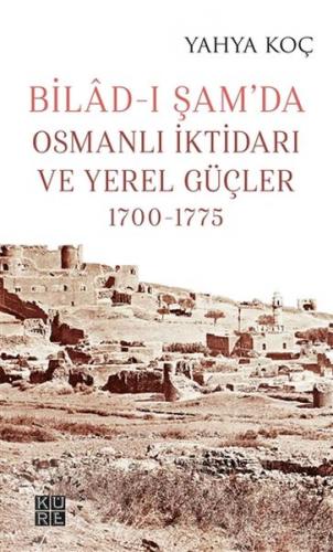 Kurye Kitabevi - Bilad-ı Şam’da Osmanlı İktidarı ve Yerel Güçler 1700-