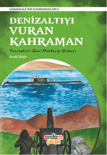 Kurye Kitabevi - Çanakkalede Destan Yazanlar-Denizaltıyı Vuran Kahrama