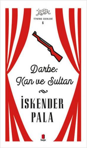 Kurye Kitabevi - İskender Pala Tiyatro Eserleri 6-Darbe Kan ve Sultan