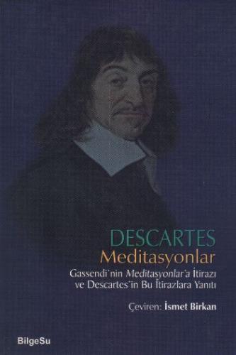 Descartes Meditasyonlar Gassendi'nin Meditasyonlar'a İtirazı ve Descartes'in Bu İtirazlara Yanıtı