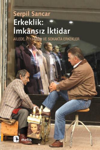 Erkeklik: İmkansız İktidar  Ailede, Piyasada ve Sokakta Erkekler