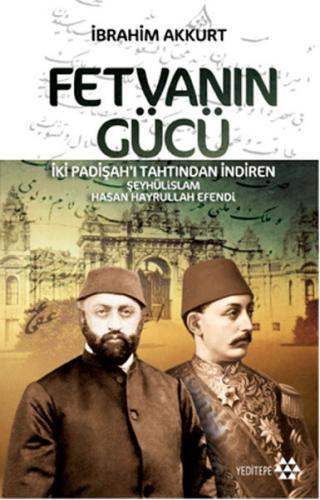 Fetvanın Gücü - İki Padişahı Tahtından İndiren Şeyhülislam Hasan Hayrullah Efendi