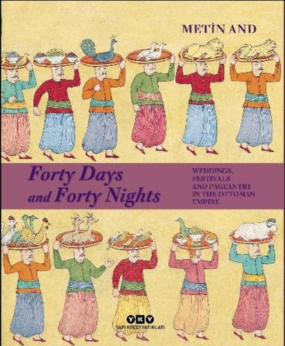 Forty Days and Forty Nights Weddings, Festivals and Pageantry in The Ottoman Empire - Ciltli